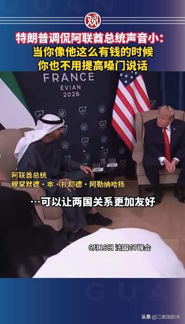 特朗普在G7峰会期间，跟阿联酋总统会谈时对媒体表示：如果你们也跟他一样富有，就不