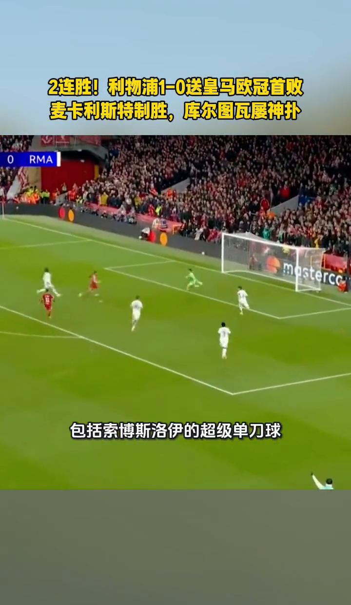 利物浦1-0小胜皇马，麦卡利斯特一记头球撕开豪门防线，姆巴佩全场沉默，库尔图瓦神