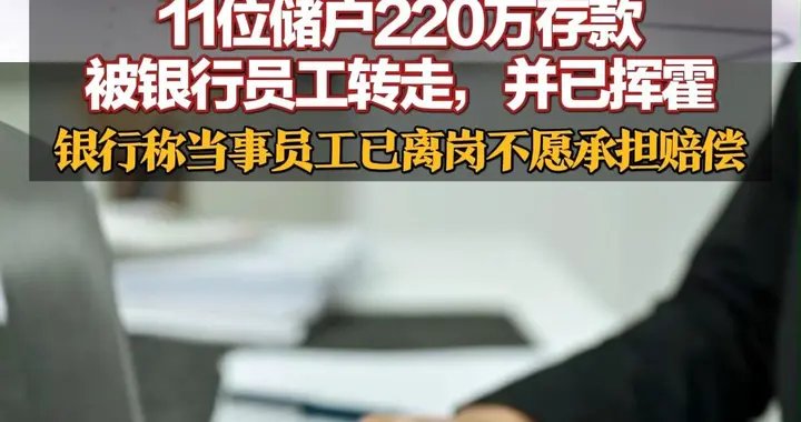 11位储户220万存款被银行员工转走，并已挥霍，银行称当事员工已离岗不愿承担赔偿，法院一审判储户败诉