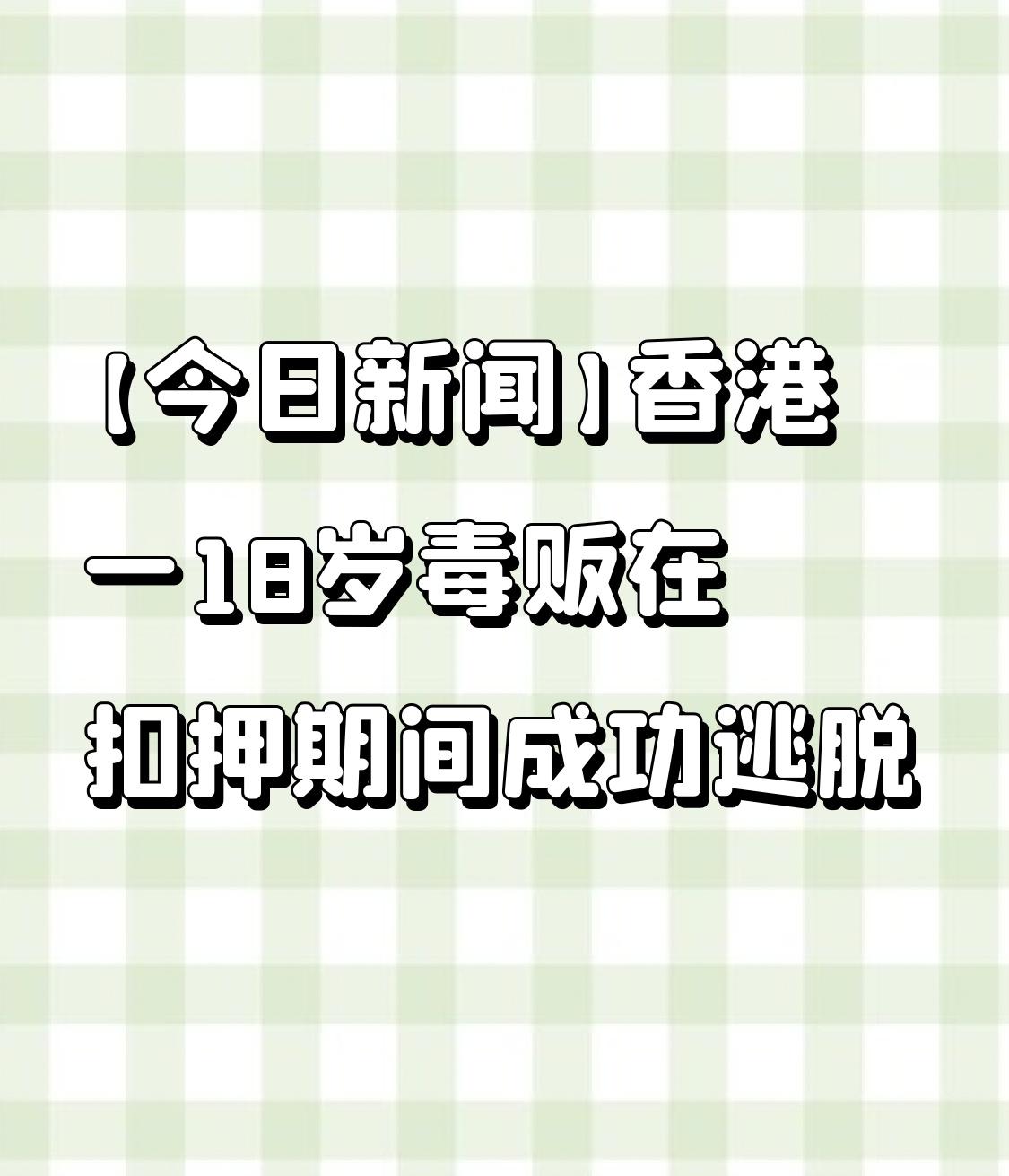 【今日新闻】香港一18岁毒贩在扣押期间成功逃脱

香港消息，一名18岁的毒品嫌疑