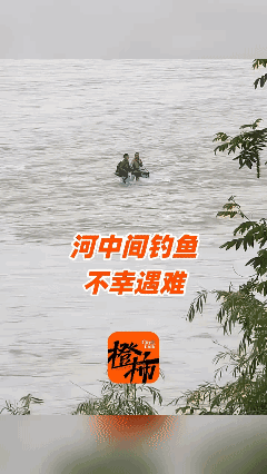 张家界两男子在河中间钓鱼，突遇涨水，两人不幸遇难