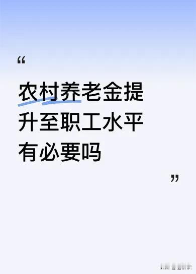 农村养老金提升至职工水平有必要吗从公平的维度来看，农村养老金提升至职工水平，无疑