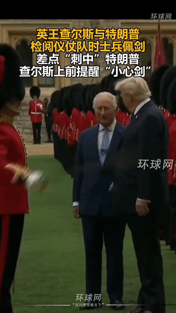 英王查尔斯与特朗普！

检阅仪仗队时士兵佩剑差点“刺中”特朗普，查尔斯上前提醒“