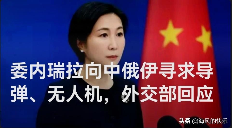 委内瑞拉向中俄伊寻求导弹、无人机，外交部回应

   据媒体报道4日，外交部发言