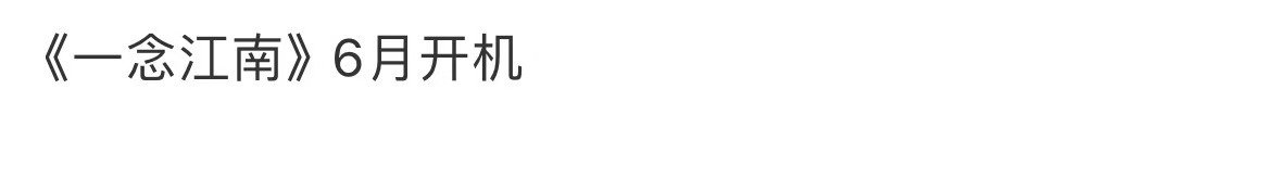 一念江南6月开机网传一念江南开机时间 网传一念江南开机时间是6月，真的吗？我有点