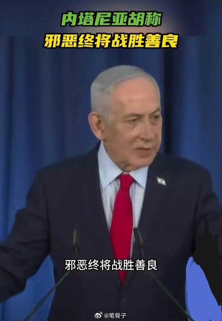 中东伊朗最新局势 颠覆三观！内塔尼亚胡竟称邪恶终将战胜善良以色列总理内塔尼亚胡最
