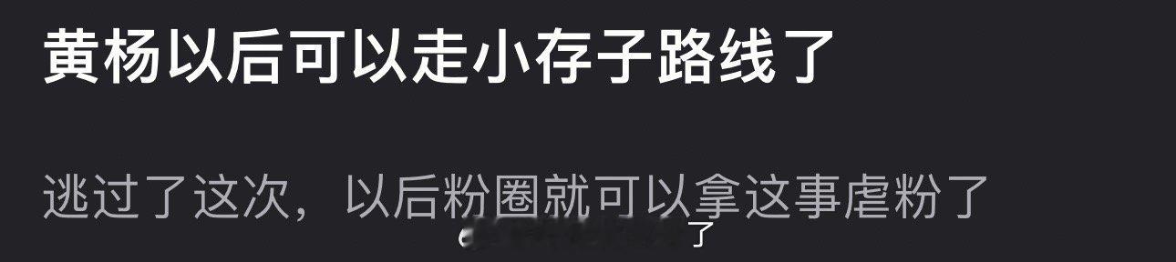 有网友说黄杨钿甜以后可以走刘浩存路线了，逃过了这次，以后粉圈就可以拿这事虐粉了，