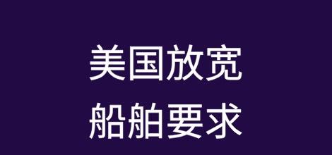 美国放宽船舶要求！挂靠这一国家港口不再额外检查
持续超过10年的港口安全限制，终