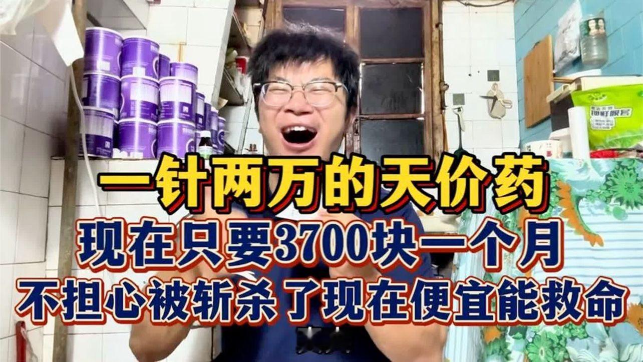 一针2万的天价药变便宜药，一个月只需3700块，便宜能救命，真爽