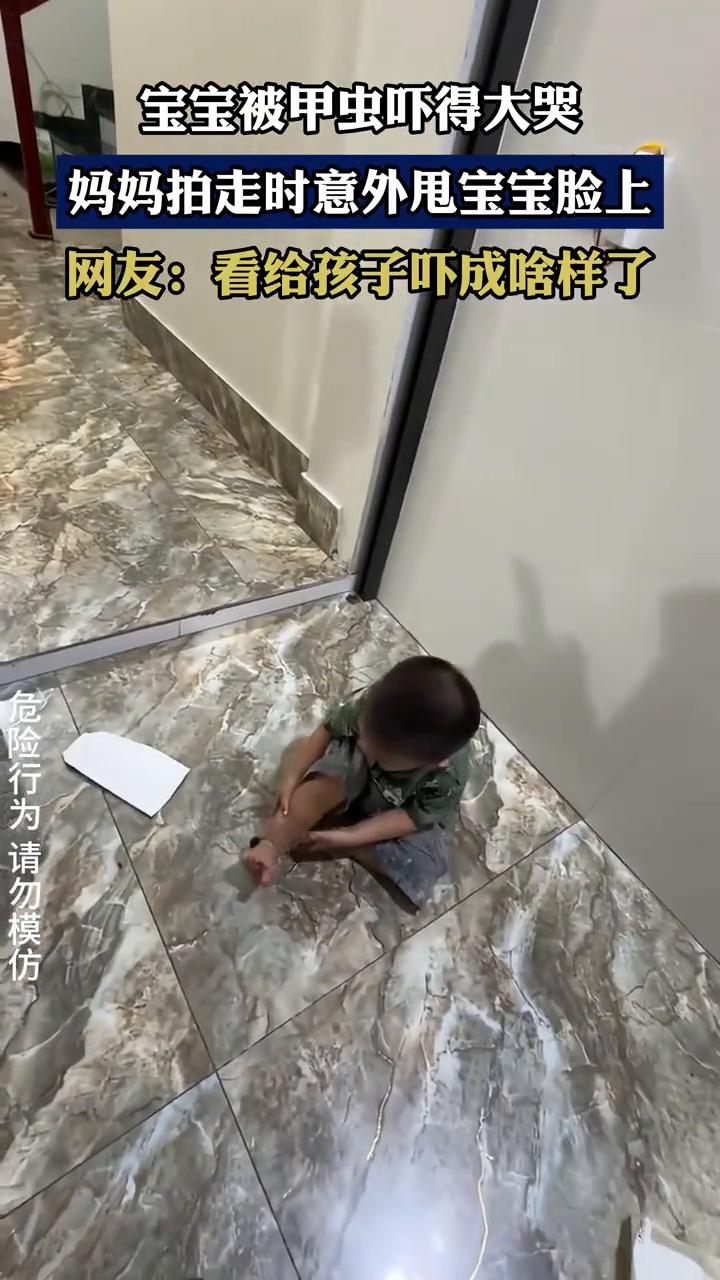 宝宝被甲虫吓得大哭，妈妈拍走时意外甩宝宝脸上。
网友：看给孩子吓成什么样了。