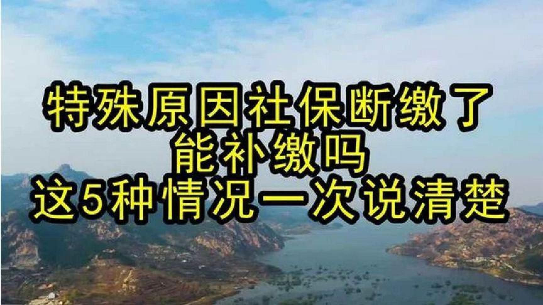 特殊原因社保断缴了，能补缴吗？这5种情况一次说清楚！
