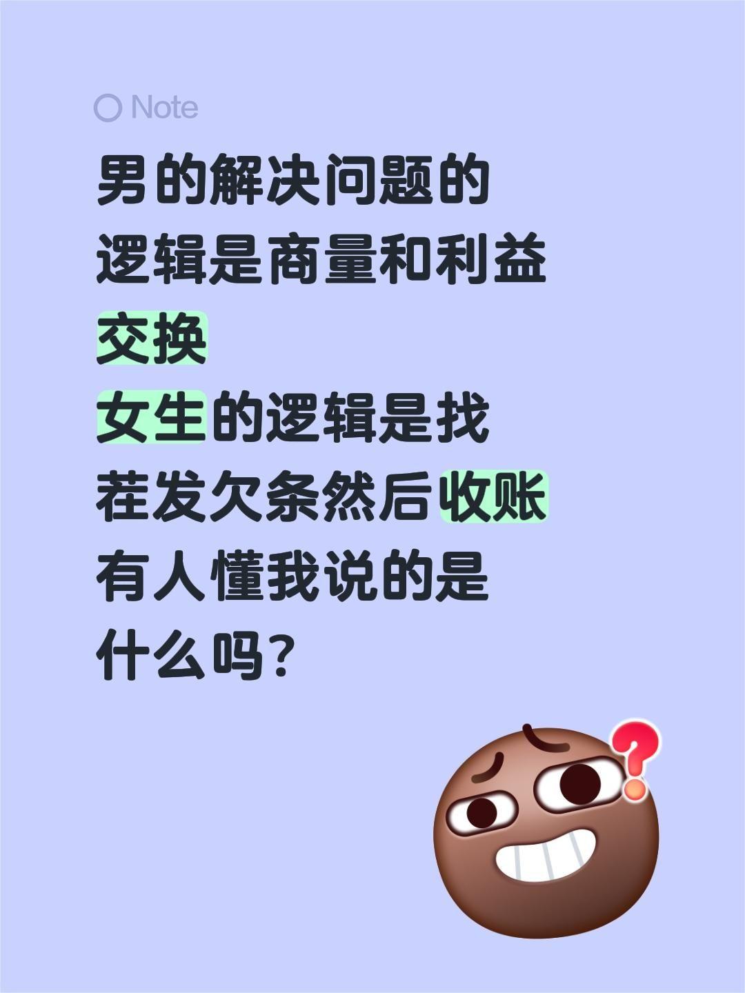 男的解决问题的逻辑是商量和利益交换 女生的逻辑是找茬发欠条然后收账 有...