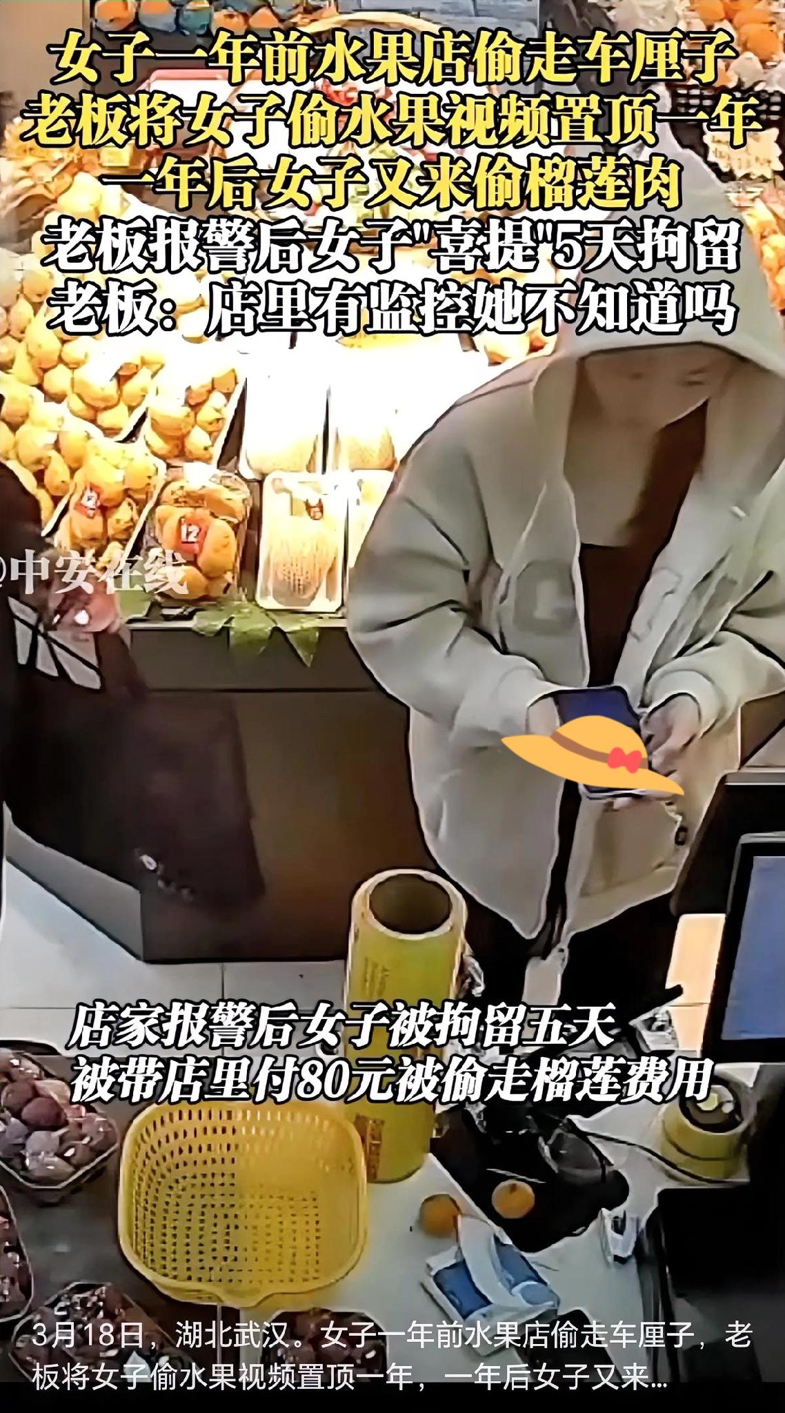 真没想到，

武汉一女子偷车厘子被老板把监控置顶一年，

没想到一年后又来偷榴莲