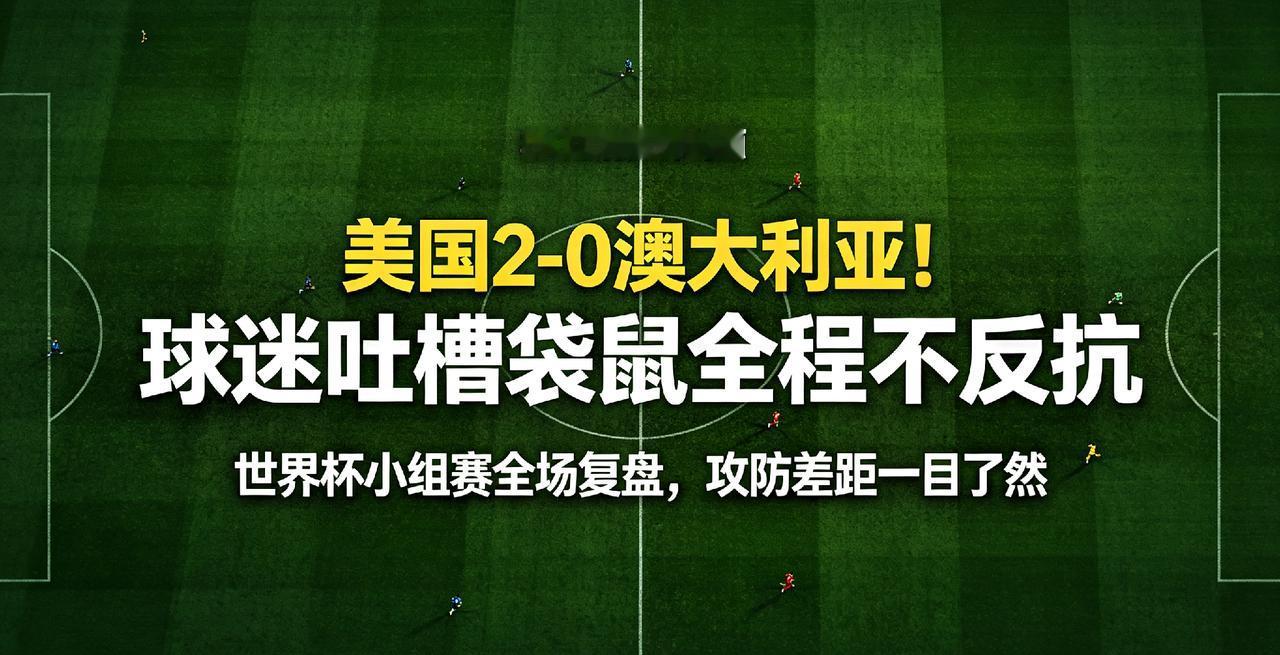 看完美国2-0澳大利亚全场，不少球迷直言：袋鼠队整场几乎没做出有效反抗，看得人有