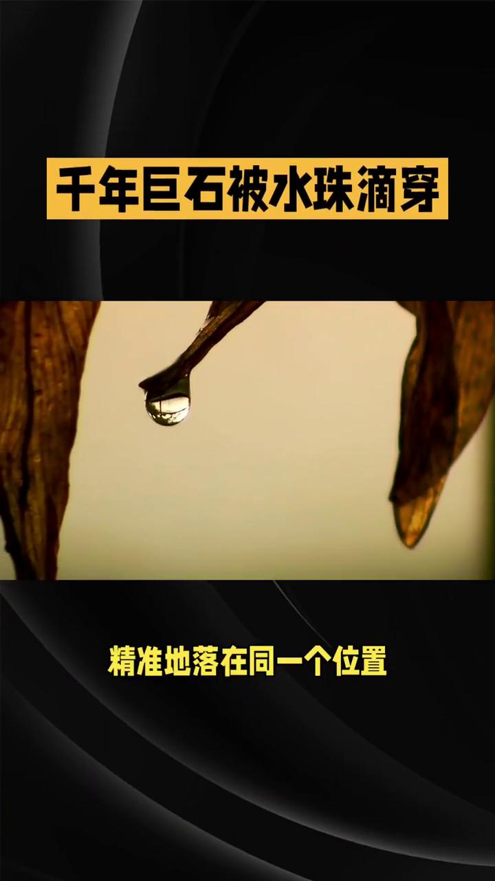 千年巨石被水珠滴穿。
寓言故事水滴石穿。一块坚硬的巨石竟被微小水珠滴穿了，这究竟