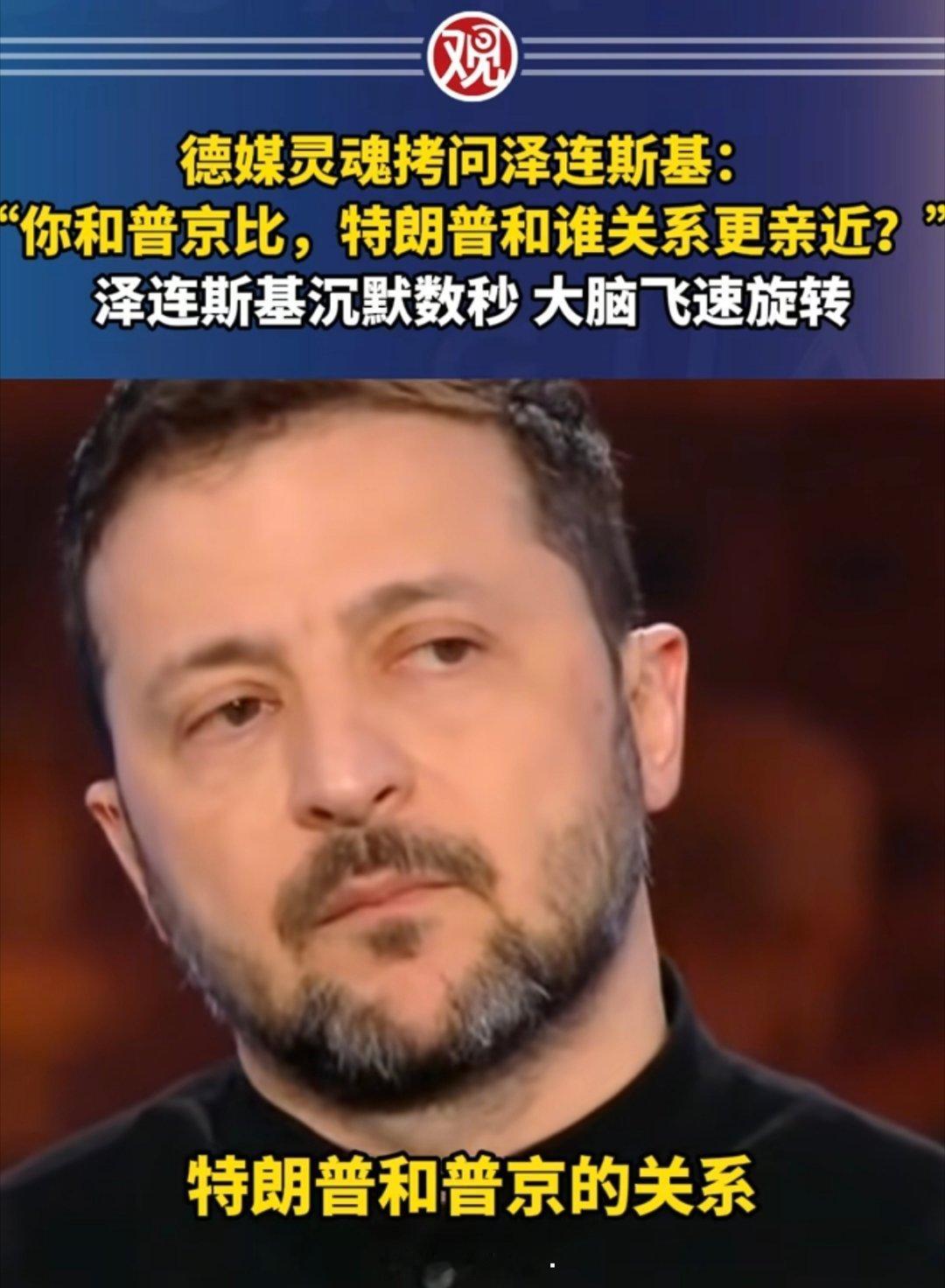 之前的一段采访，德媒灵魂拷问泽连斯基：“你和普京比，特朗普和谁关系更亲近？"​泽