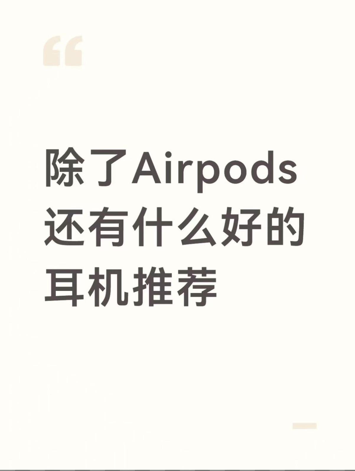 除了Airpods还有什么好的耳机推荐	

尊贵的苹果用户们，除了用airpod