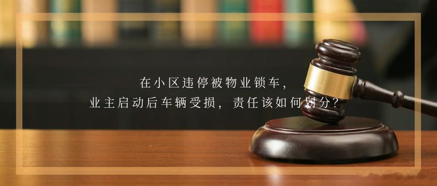 在小区违停被物业锁车，业主启动后车辆受损，责任该如何划分？没有车位那就自己创造车