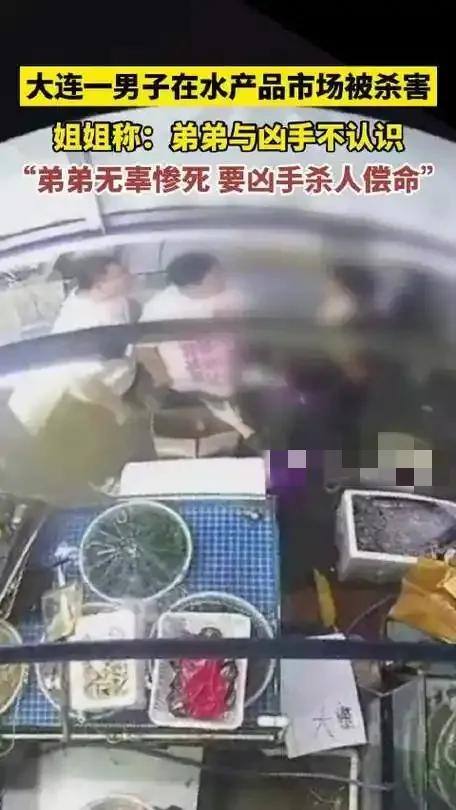 大连一名男子在水产品市场被杀害 姐姐说“弟弟无辜惨死，凶手杀人偿命”
“我哥哥直