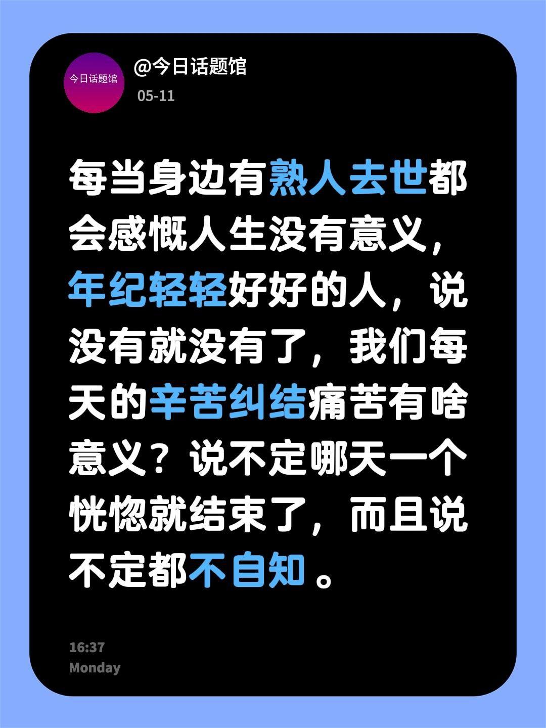 每当身边有熟人去世都会感慨人生没有意义，年纪轻轻好好的人，说没有就没有...