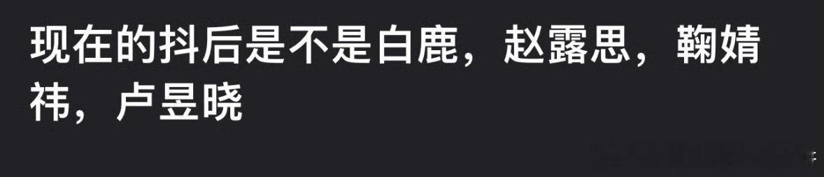 又出来一个新词：四大抖后白鹿  赵露思 鞠婧祎 卢昱晓 