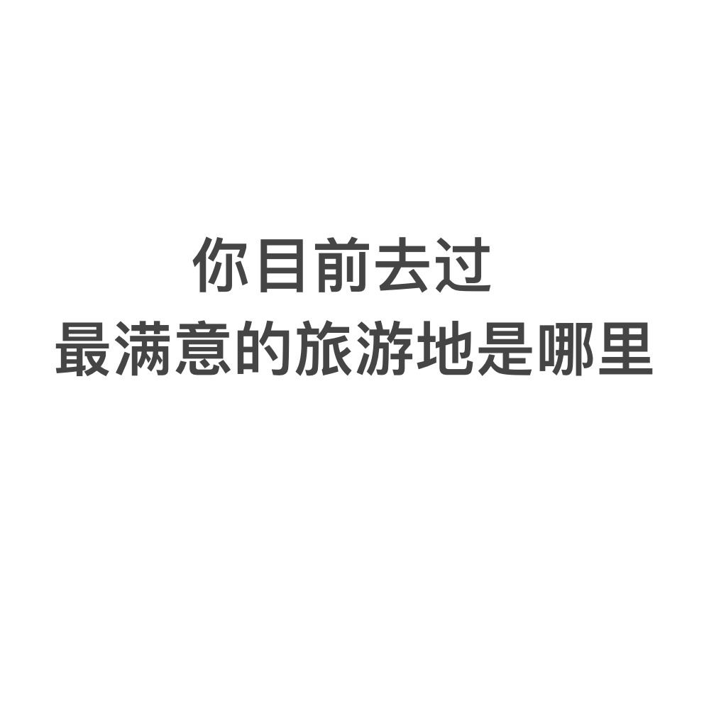 🎤你目前去过最满意的旅游地是哪里？ ​​​