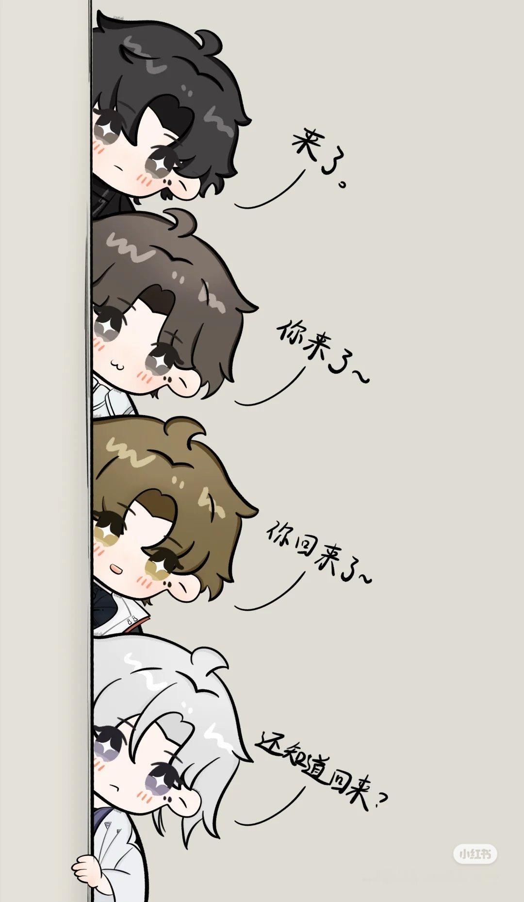 很久没回去的的你突然出现，他们...四哥：来了。小遇：你来啦～小柏：你回来啦～夫