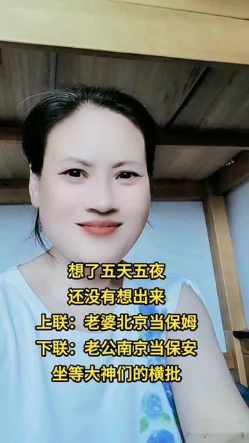 5天5夜都没有想出这个对联

上联是，老婆北京当保姆

下联是：老公南京当保安。