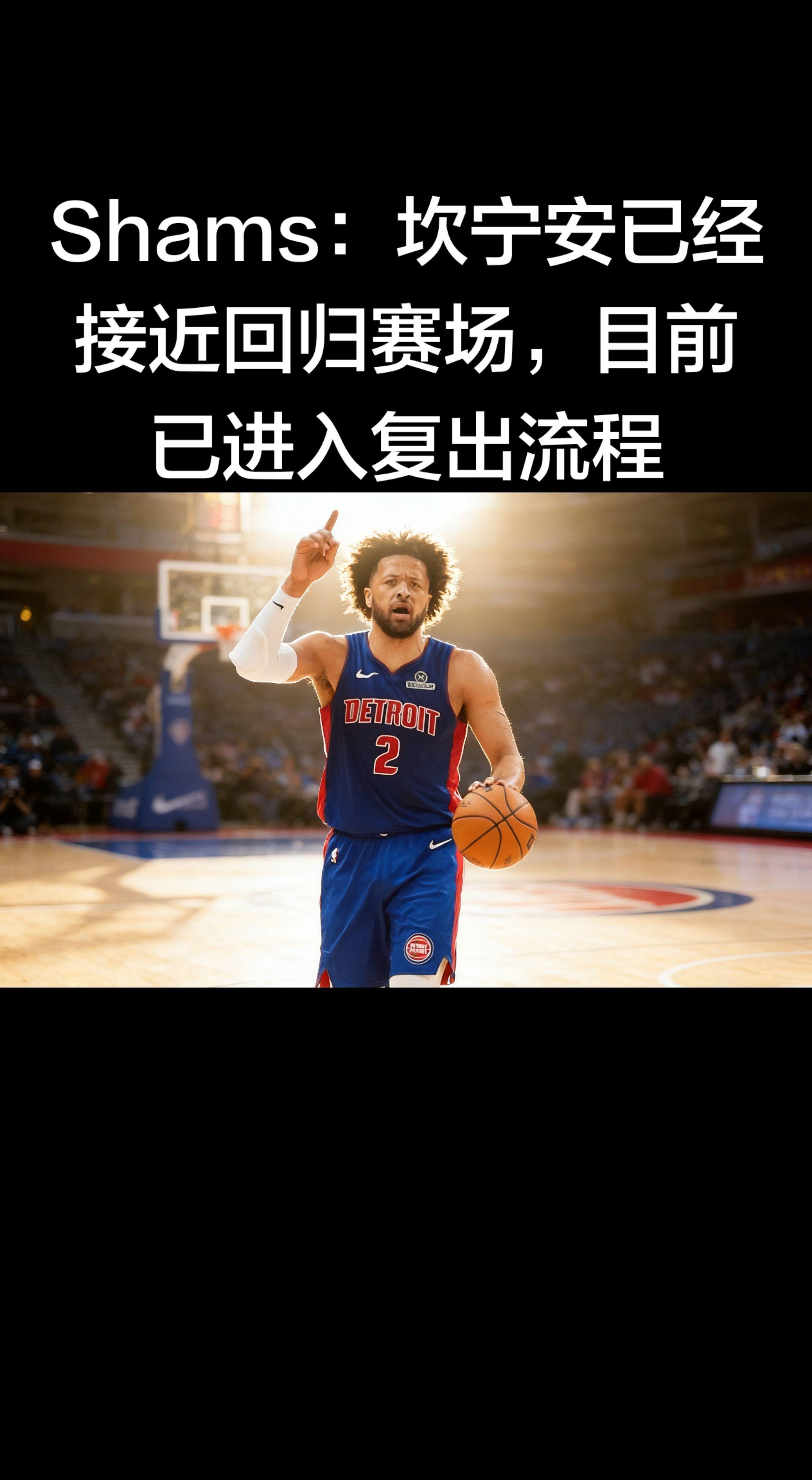 Shams最新消息：凯德·坎宁安已进入复出流程，活塞对他在常规赛收官...