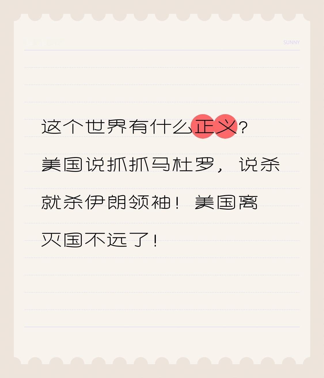这个世界有什么正义？
美国说抓抓马杜罗，
说杀就杀伊朗领袖！
美国离灭国不远了！