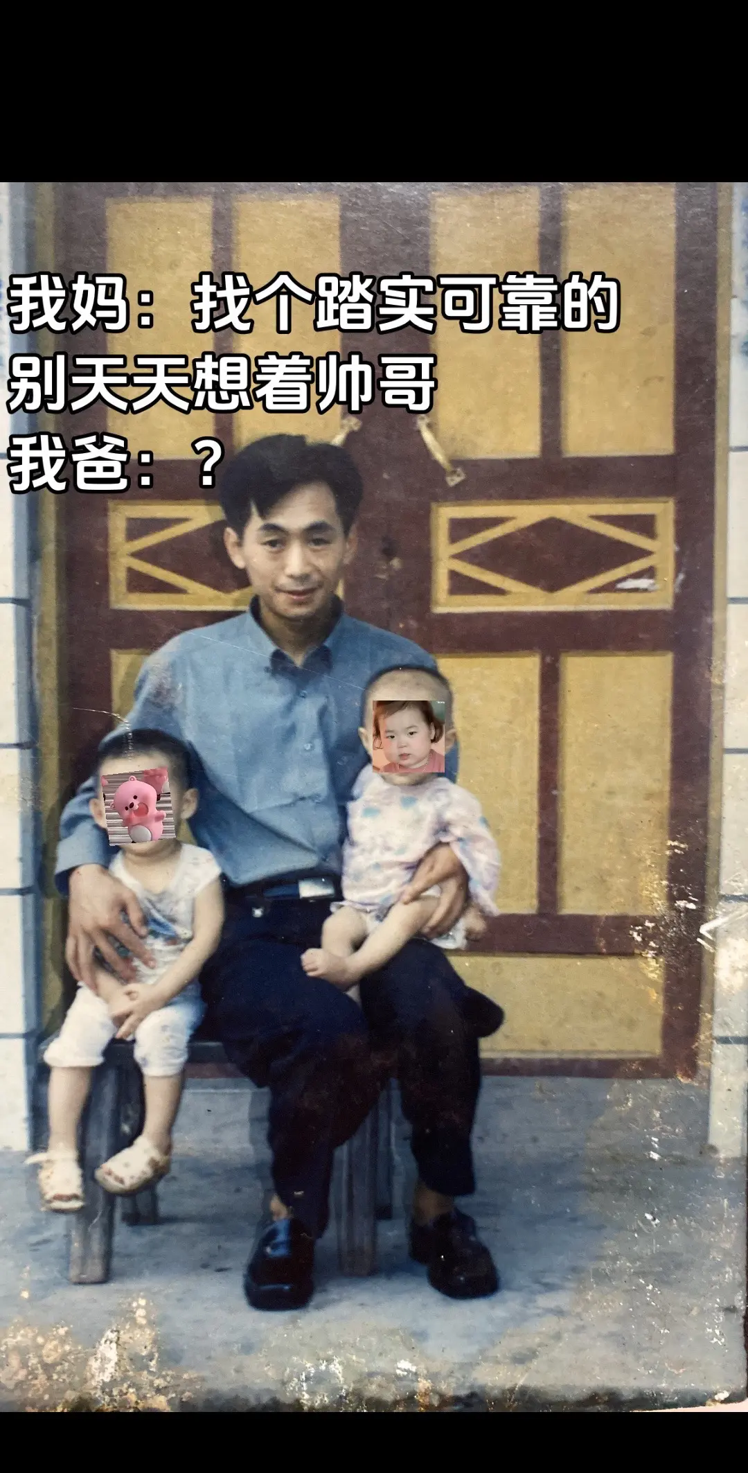 我妈：找个踏实可靠的，别天天想着帅哥 我爸：？