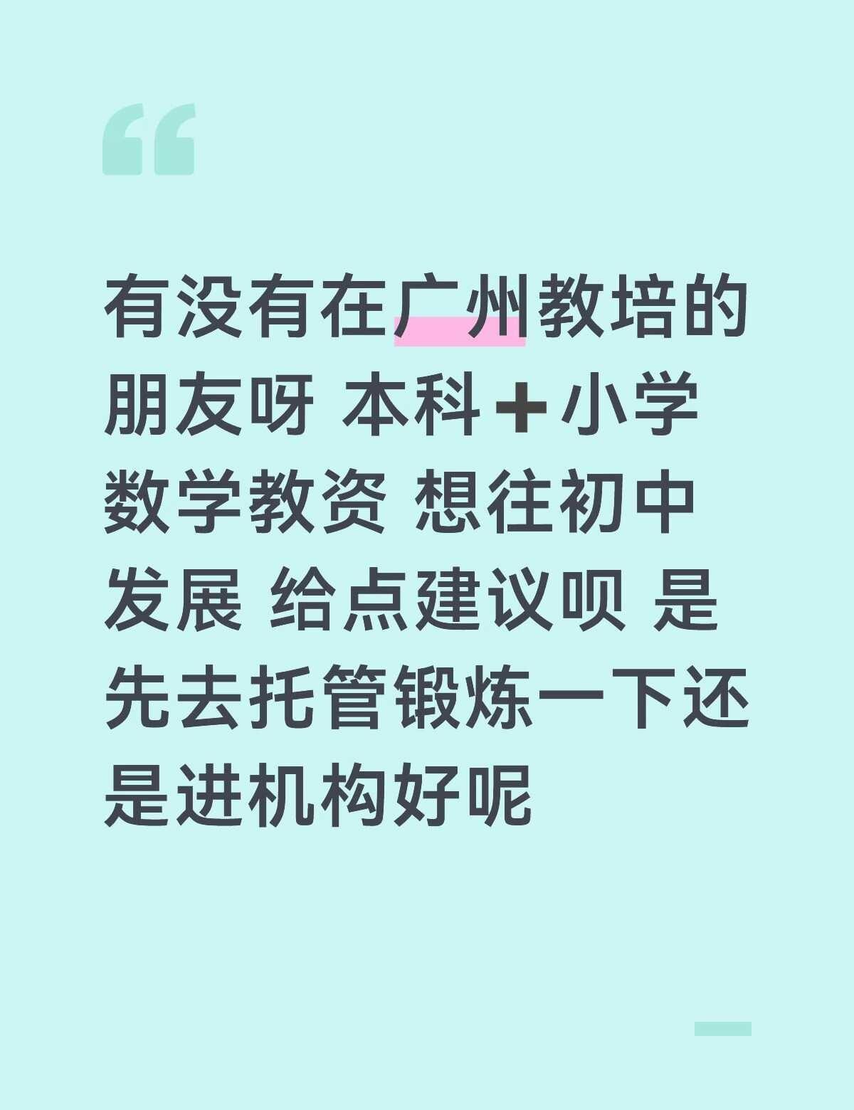 有没有在广州教培的朋友呀 本科➕小学数学教资 想往初中发展 给点建议呗 是先去托