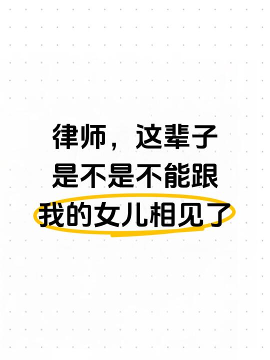 律师，这辈子是不是不能跟我的女儿相见了