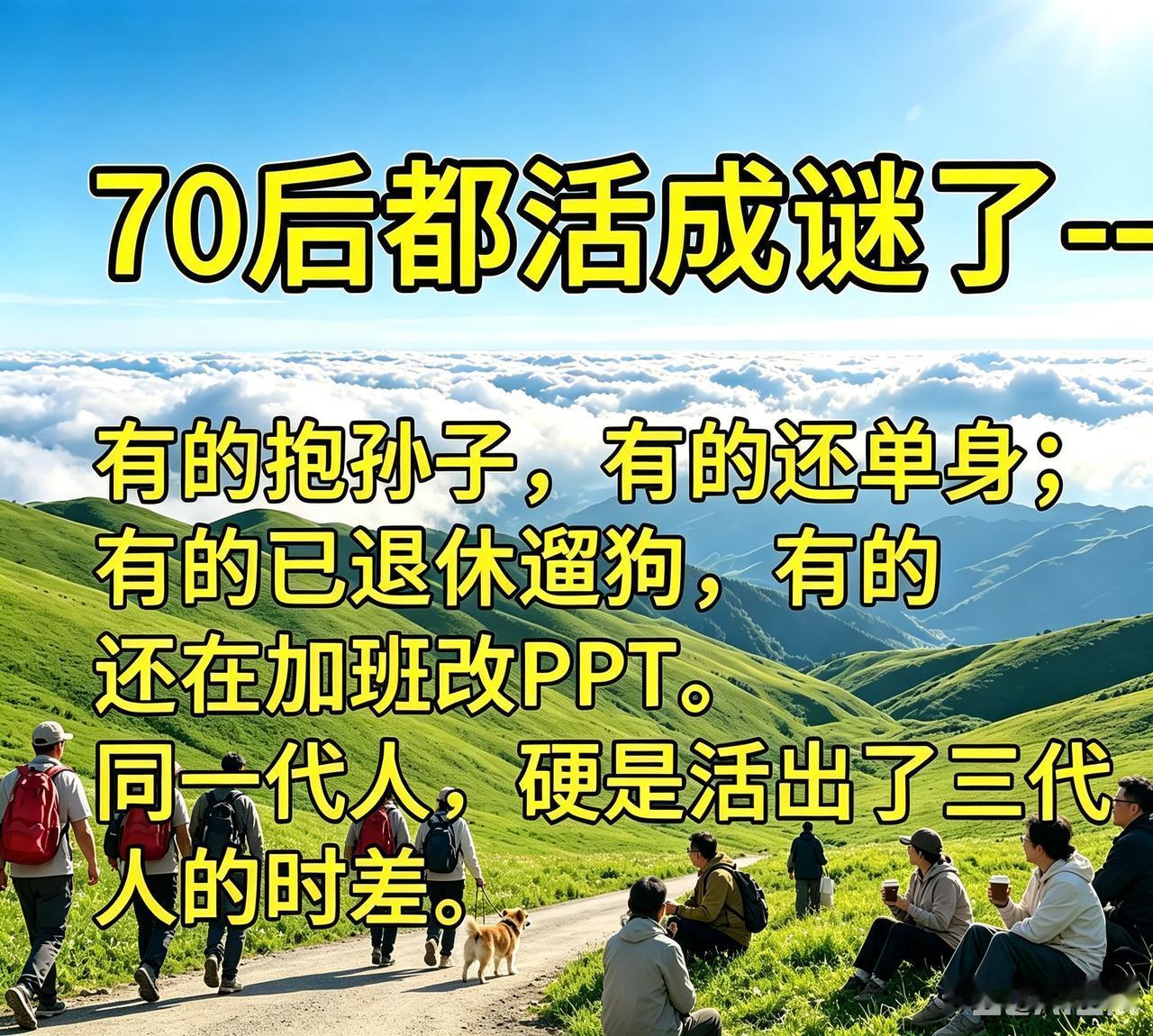 有人说
70后活成了迷[笑哭]
有的抱孙子，有的单身，有的退休遛狗，有的在加班改