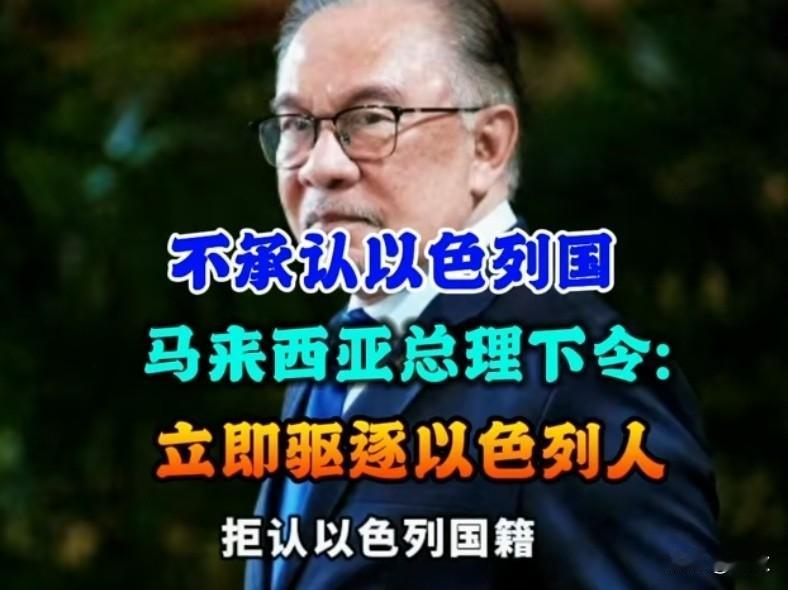 马来西亚强硬划定底线！不承认以色列，一经查实即刻驱逐，正义立场值得各国借鉴
 