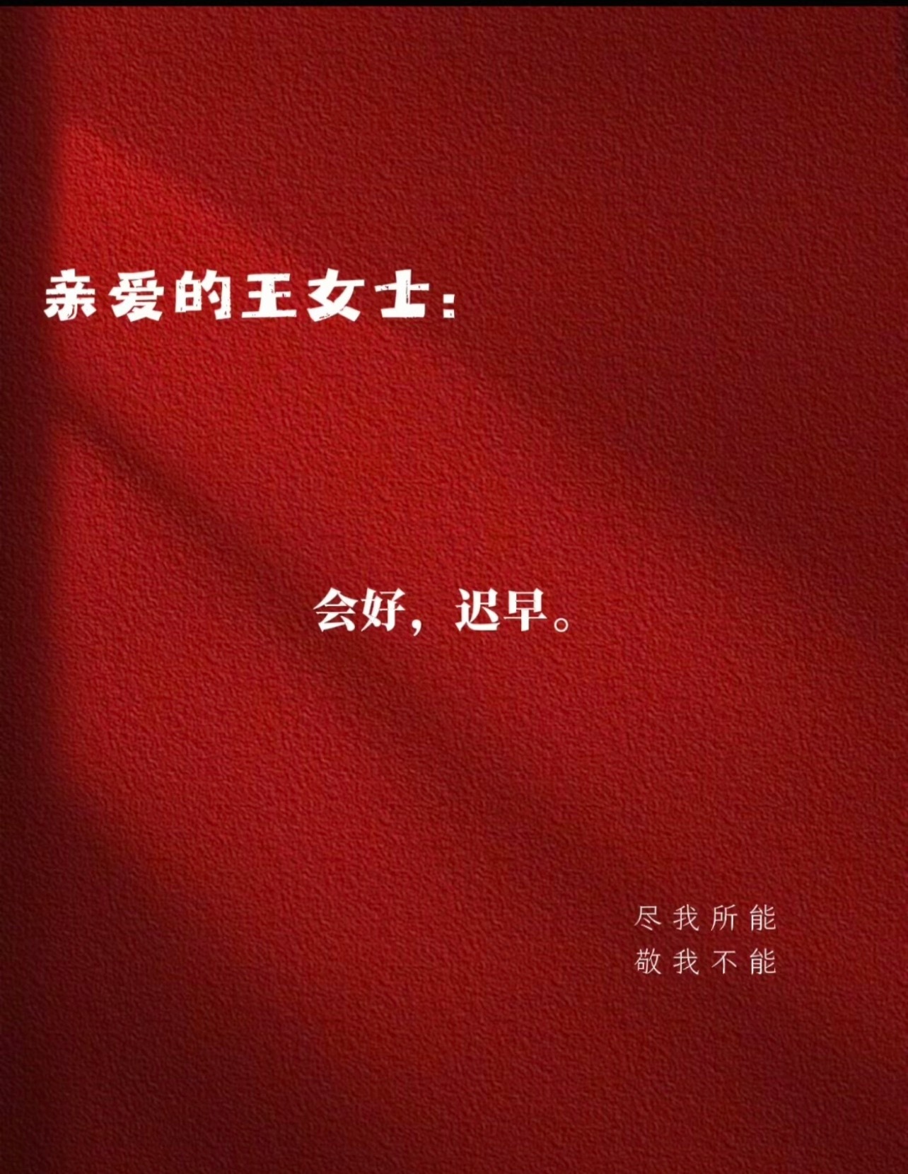 亲爱的王女士：                    会好，迟早。       