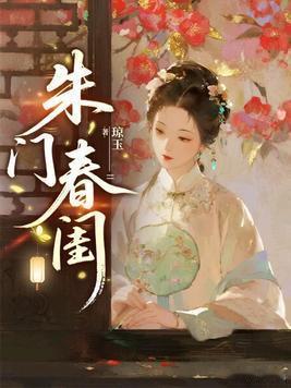 小说：朱门春闺作者：琼玉🔥 热门✅ 连载中 古代言情📖 简介【女非男处，先婚