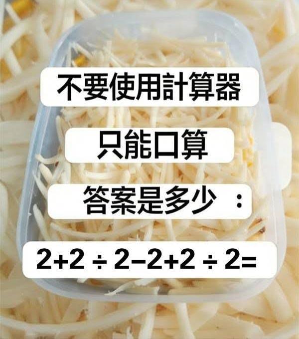 不准使用计算器，只能口算。
答案是多少：2+2÷2-2+2÷2=？
据说会有3成