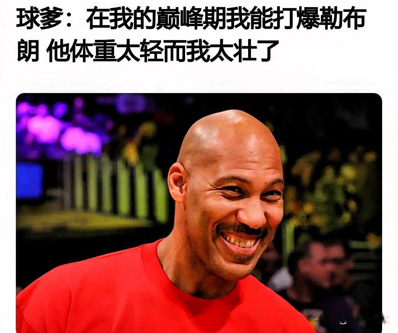 球爹谈詹姆斯父子：

“在我的巅峰期，我会打爆勒布朗。”

“他太小了、体重太轻