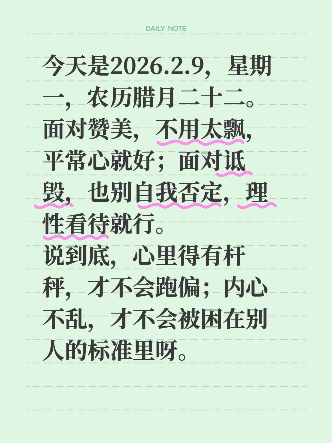 今天是2026.2.9，星期一，农历腊月二十二。
面对赞美，不用太飘，平常心就好