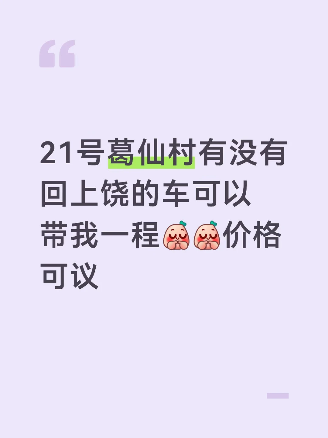 21号葛仙村有没有回上饶的车可以带我一程[害羞R][害羞R]价格可议