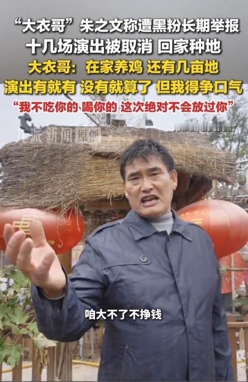 #大衣哥因频繁被举报回老家种地##大衣哥称宁愿站着死不要躺着亡#真的很难理解，为什么总有人见不得别人好好过日子。
大衣哥朱之文这些年一直被黑粉盯着，只要他有演出，这帮人就建群抱团，一起向文旅部门和主办方集中投诉，凭空给他扣上“劣迹艺人”的帽子。不少主办方扛不住密集举报带来的压力，十几 ​