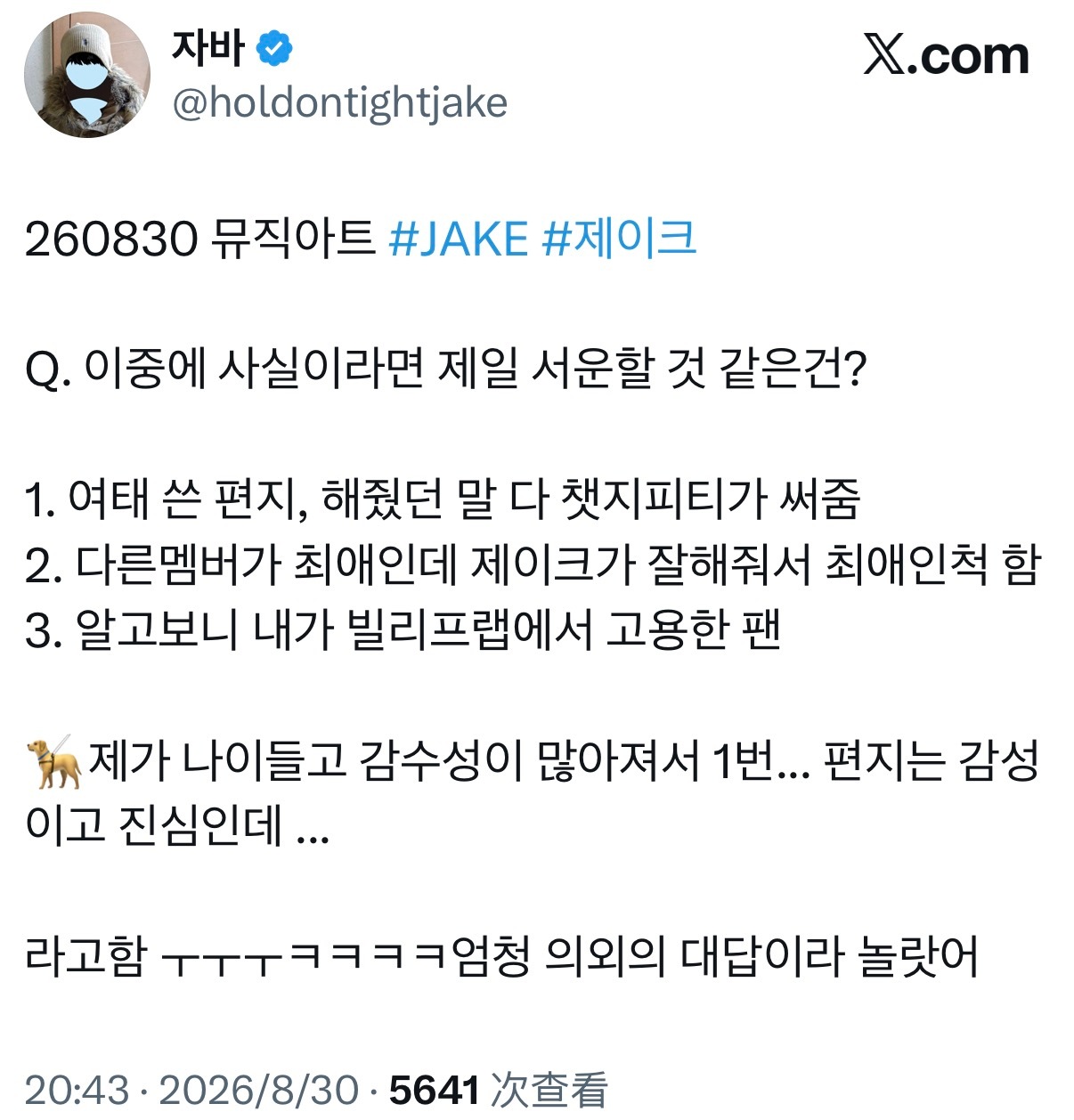 #沈载伦神级导入#🎣#沈载伦全能制作人# 
【20260830】🐦更新JAKE相关
260830 MA线下签售 repo

Q：在这些里面，如果是真的，哪一件事会让你最难过？
1. 至今为止写过的信、说过的话，全都是ChatGPT写的
2. 本命其实是其他成员，只是因为JAKE对自己很好，才假装最喜欢
3. 到头来发现我只是Belift La ​
