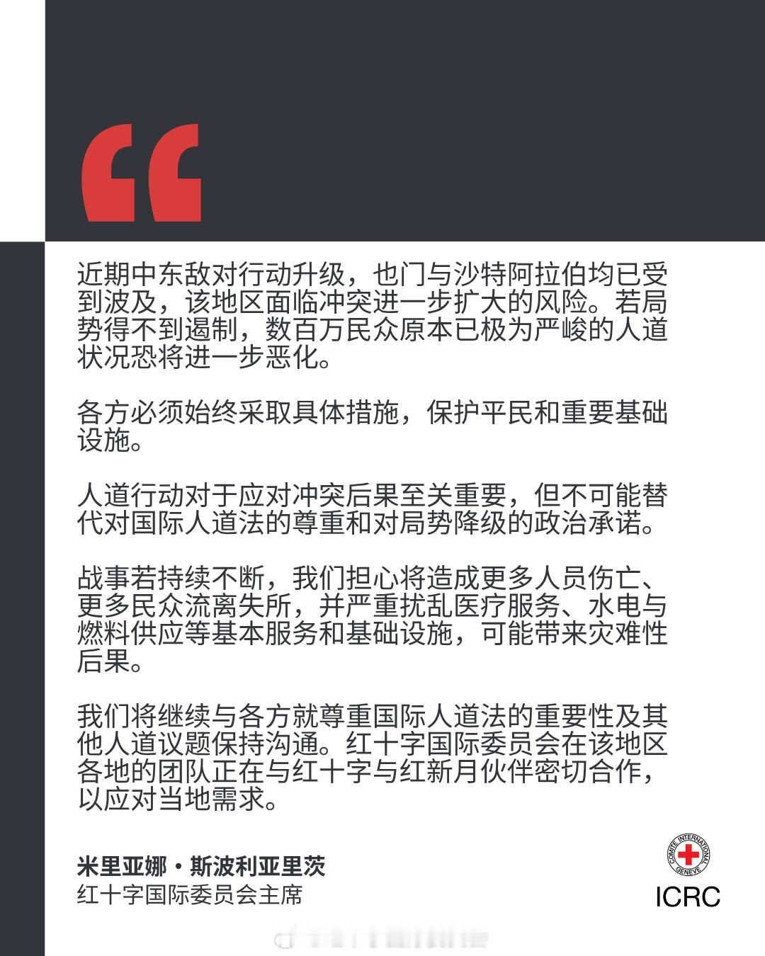 【红十字国际委员会主席：亟需采取紧急措施，缓和中东敌对局势】近期中东敌对行动升级，也门与沙特阿拉伯均已受到波及，该地区面临冲突进一步扩大的风险。若局势得不到遏制，数百万民众原本已极为严峻的人道状况恐将进一步恶化。各方必须始终采取具体措施，保护平民和重要基础设施。点击网址查看更多信 ​