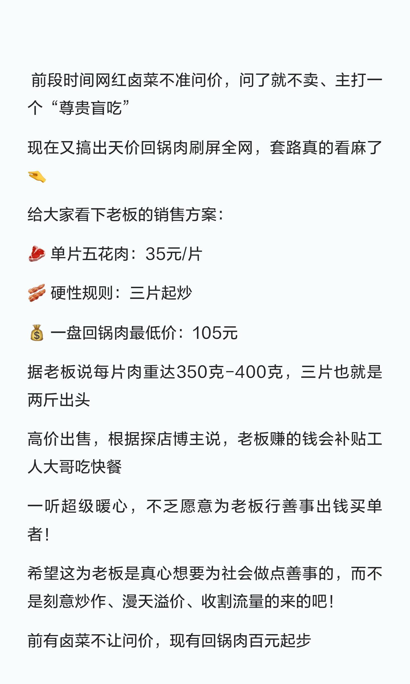 成都街头一份三片重达两斤多的连山回锅肉卖到105元引发热议，店家称用的是粮食猪、陈年菜籽油，毛利仅20多元。  一、定价与产品规格- 价格档位：该店连山回锅肉按片计价，设有10元、15元、25元、35