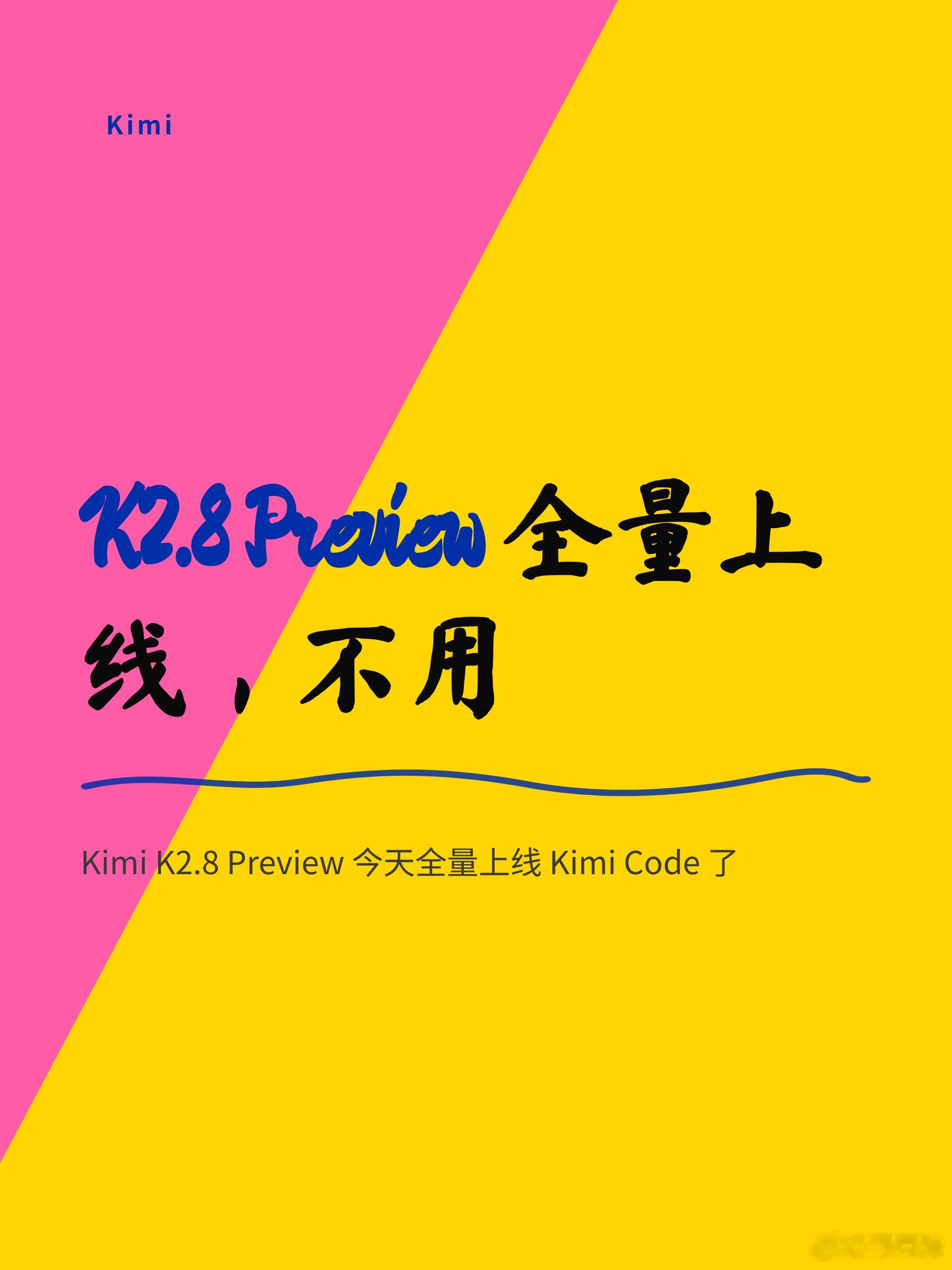 K2.8 Preview 全量上线，不用

Kimi K2.8 Preview 今天全量上线 Kimi Code 了。Model ID 还是 kimi-for-coding，客户端和第三方工具不用改配置，直接就能用。

这个对用 API 调工具链的人比较重要。之前 K2.7 Code 换 K2.8 的时候得改 model name，这次不用。Ollama 或者 LM Studio 里如果之前配过 Kim ​