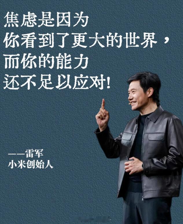 焦虑是因为你看到了更大的世界，而你的能力还不足以应对！

——雷军 ​​​