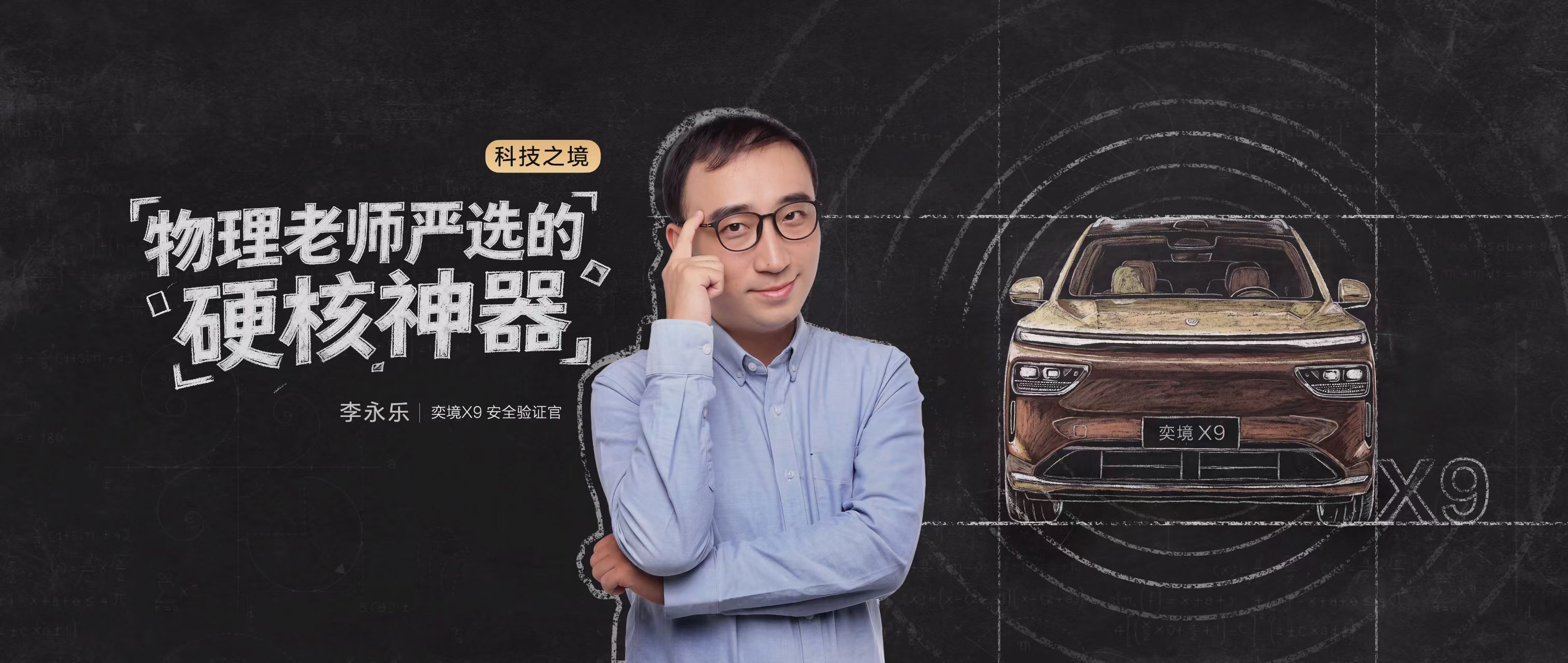 物理老师严选的硬核神器——奕境X9
李永乐拆解奕境X9的旗舰安全实力
超强感知、硬核材料、顶级架构
奕境X9每一处细节都经得起推敲
底子够硬不怕较真，全家出行才能更安心华系旗舰就看奕境奕境X9