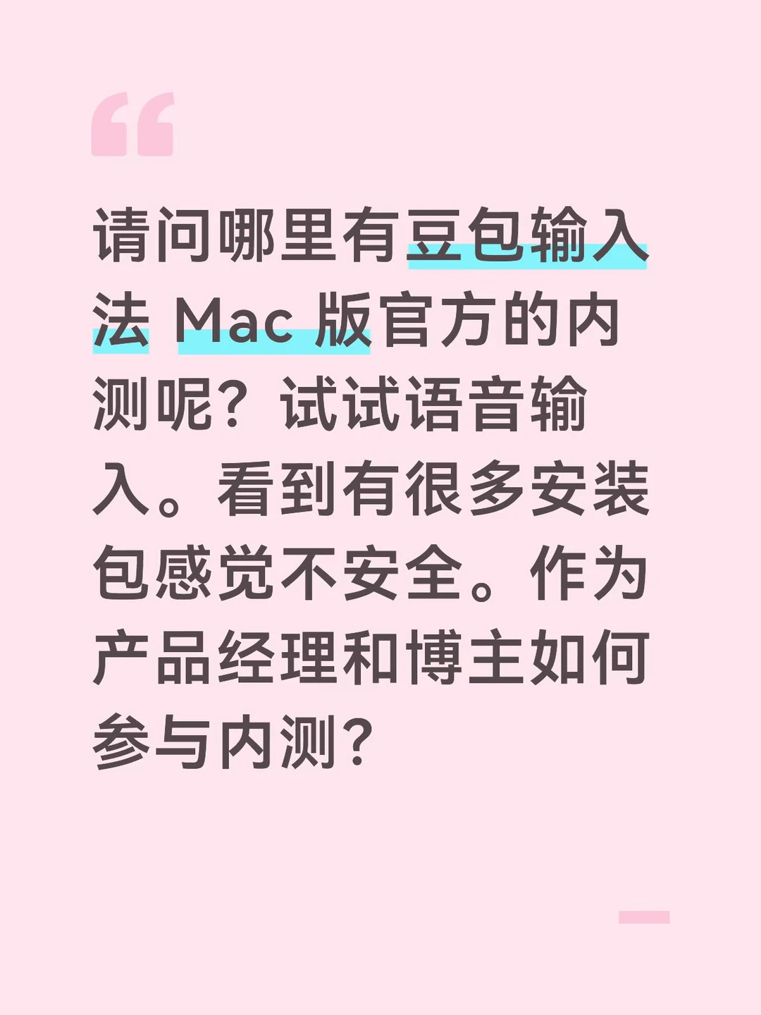 请问哪里有豆包输入法 Mac 版官方的内测呢？试试语音输入。看到有很多...