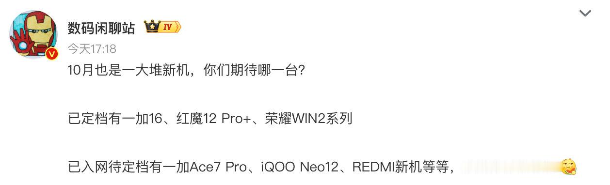#数码闲聊站曝10月新机清单# 已定档有一加16（10月12日）、红魔12 Pro+（10月15日），荣耀WIN2系列大概率会在10月中或者月底。已入网待定档有一加Ace7 Pro、iQOO Neo12、REDMI K100新机等等，大部分是性能机，预计会在月底到来。 ​